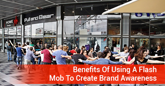 Benefits Of Using A Flash Mob To Create Brand Awareness