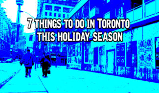 7 things to do in toronto this holiday season