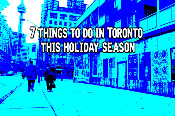 7 things to do in toronto this holiday season